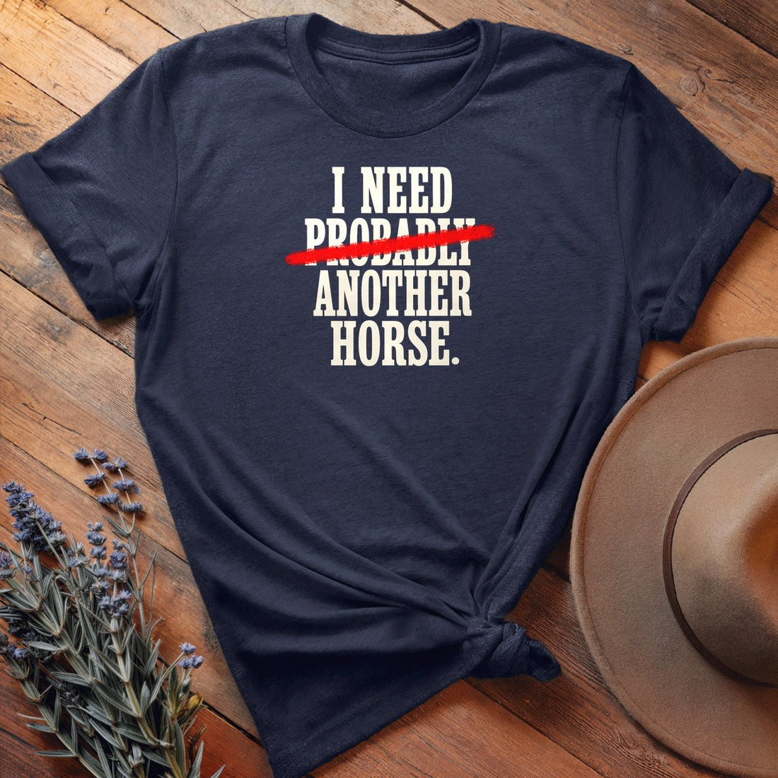 I probably need another horse - Everyday Tee